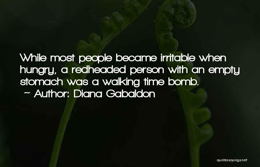Diana Gabaldon Quotes: While Most People Became Irritable When Hungry, A Redheaded Person With An Empty Stomach Was A Walking Time Bomb.