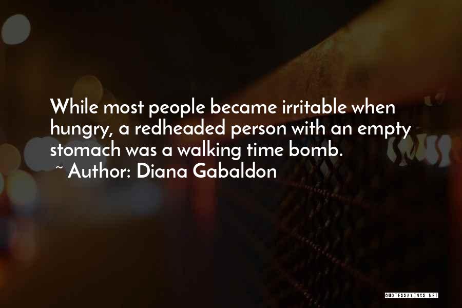 Diana Gabaldon Quotes: While Most People Became Irritable When Hungry, A Redheaded Person With An Empty Stomach Was A Walking Time Bomb.