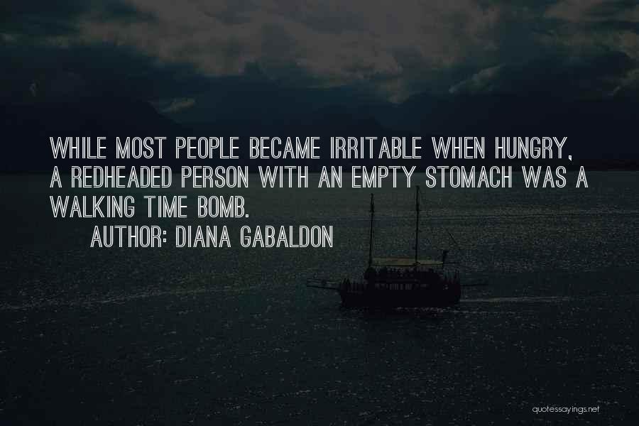 Diana Gabaldon Quotes: While Most People Became Irritable When Hungry, A Redheaded Person With An Empty Stomach Was A Walking Time Bomb.