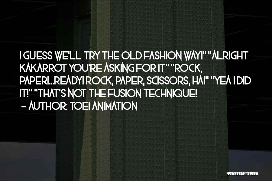 Toei Animation Quotes: I Guess We'll Try The Old Fashion Way! Alright Kakarrot You're Asking For It Rock, Paper!...ready! Rock, Paper, Scissors, Ha!