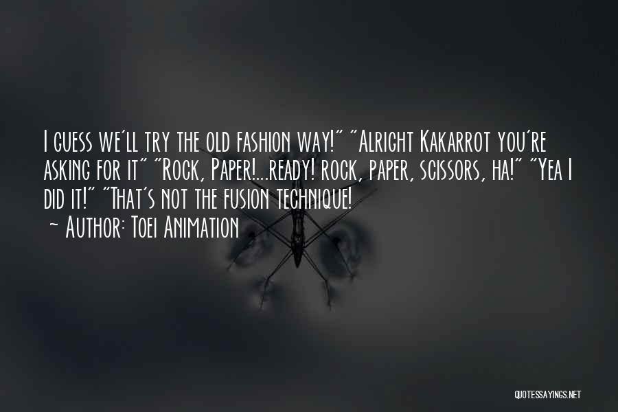 Toei Animation Quotes: I Guess We'll Try The Old Fashion Way! Alright Kakarrot You're Asking For It Rock, Paper!...ready! Rock, Paper, Scissors, Ha!