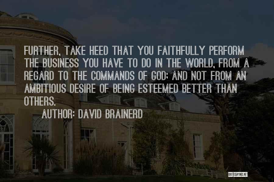 David Brainerd Quotes: Further, Take Heed That You Faithfully Perform The Business You Have To Do In The World, From A Regard To
