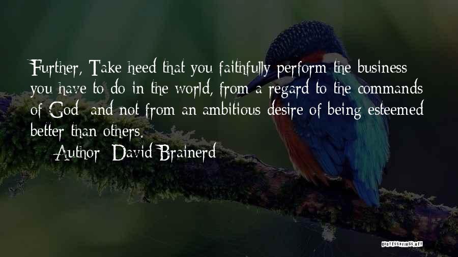 David Brainerd Quotes: Further, Take Heed That You Faithfully Perform The Business You Have To Do In The World, From A Regard To
