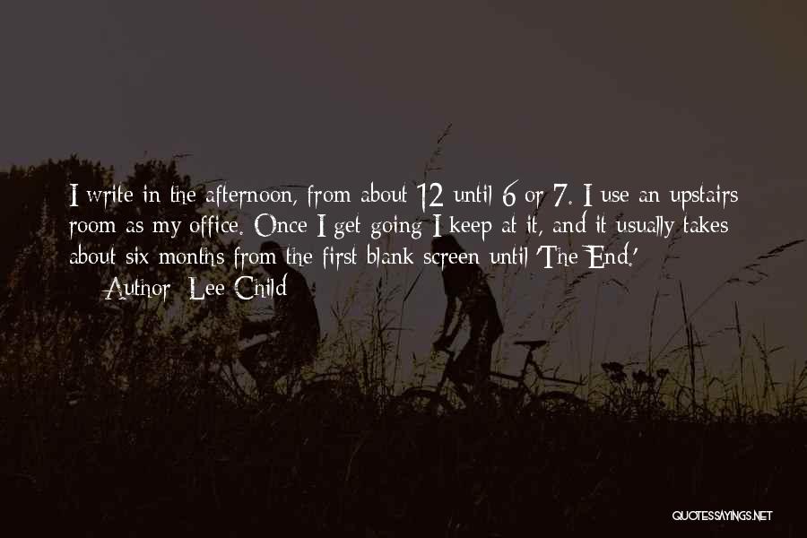 Lee Child Quotes: I Write In The Afternoon, From About 12 Until 6 Or 7. I Use An Upstairs Room As My Office.