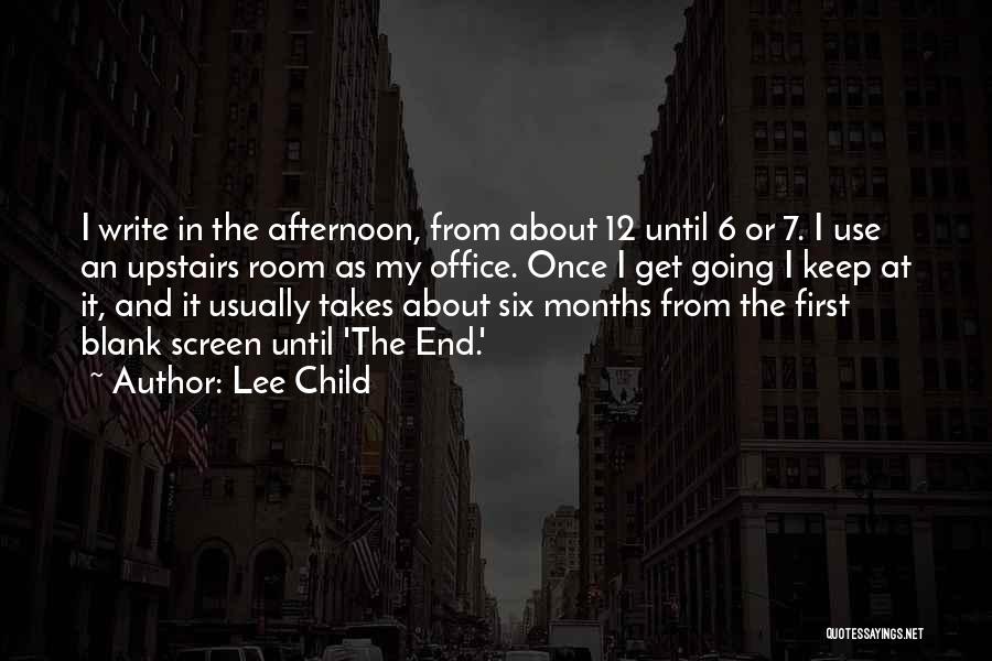Lee Child Quotes: I Write In The Afternoon, From About 12 Until 6 Or 7. I Use An Upstairs Room As My Office.