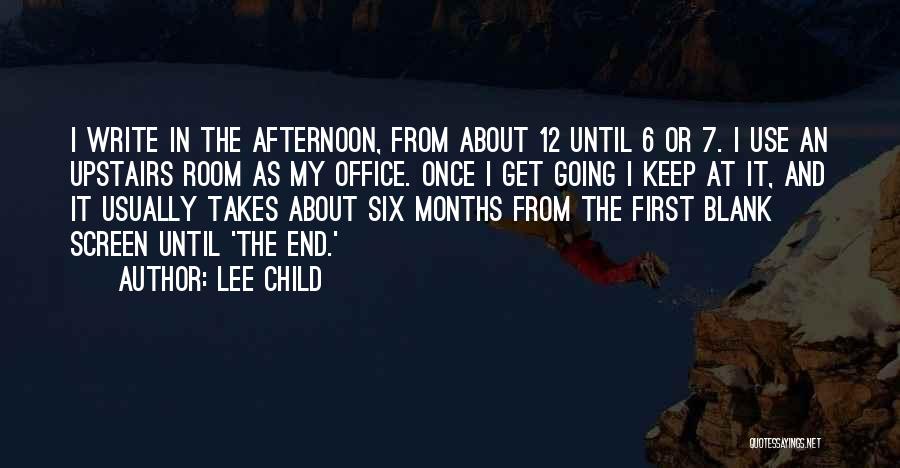 Lee Child Quotes: I Write In The Afternoon, From About 12 Until 6 Or 7. I Use An Upstairs Room As My Office.