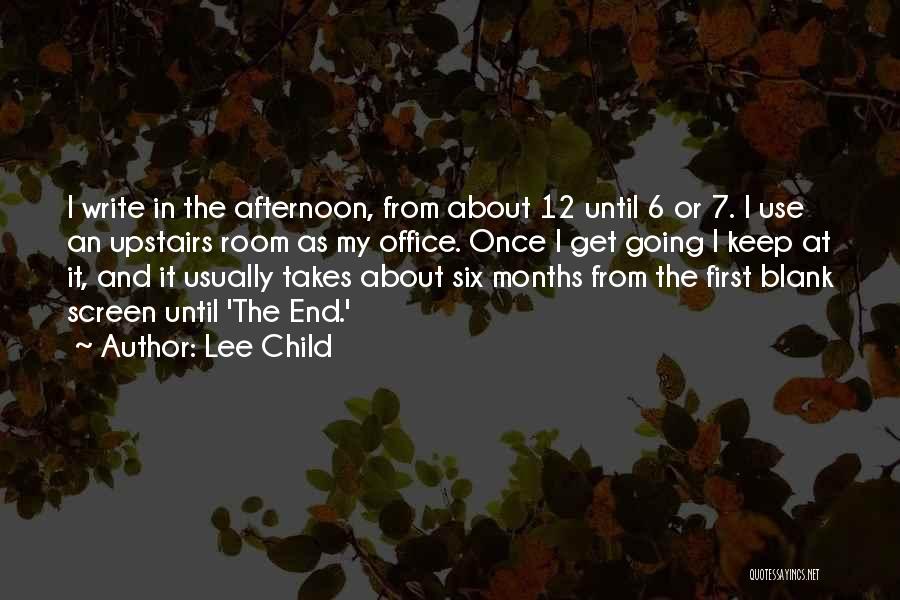 Lee Child Quotes: I Write In The Afternoon, From About 12 Until 6 Or 7. I Use An Upstairs Room As My Office.