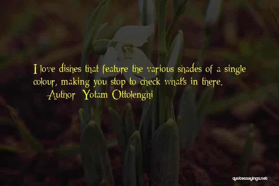 Yotam Ottolenghi Quotes: I Love Dishes That Feature The Various Shades Of A Single Colour, Making You Stop To Check What's In There.