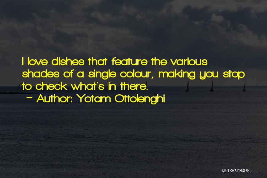 Yotam Ottolenghi Quotes: I Love Dishes That Feature The Various Shades Of A Single Colour, Making You Stop To Check What's In There.