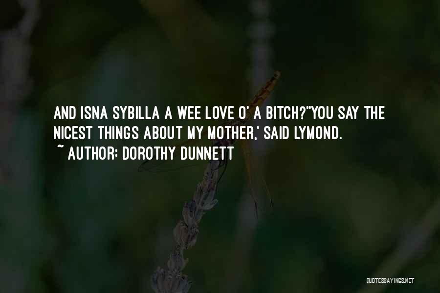 Dorothy Dunnett Quotes: And Isna Sybilla A Wee Love O' A Bitch?''you Say The Nicest Things About My Mother,' Said Lymond.