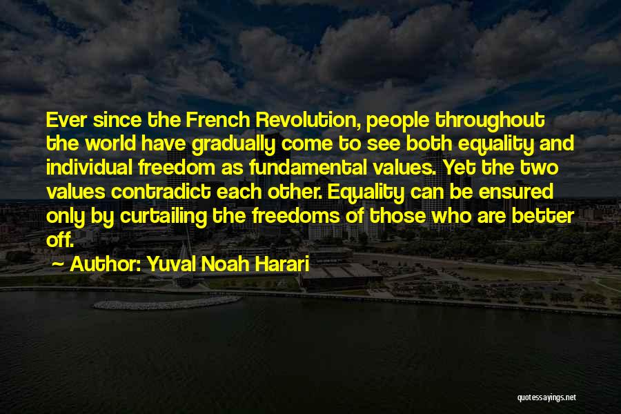 Yuval Noah Harari Quotes: Ever Since The French Revolution, People Throughout The World Have Gradually Come To See Both Equality And Individual Freedom As