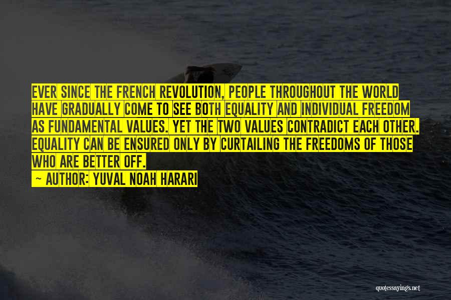 Yuval Noah Harari Quotes: Ever Since The French Revolution, People Throughout The World Have Gradually Come To See Both Equality And Individual Freedom As