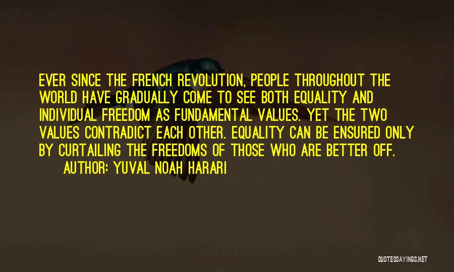Yuval Noah Harari Quotes: Ever Since The French Revolution, People Throughout The World Have Gradually Come To See Both Equality And Individual Freedom As