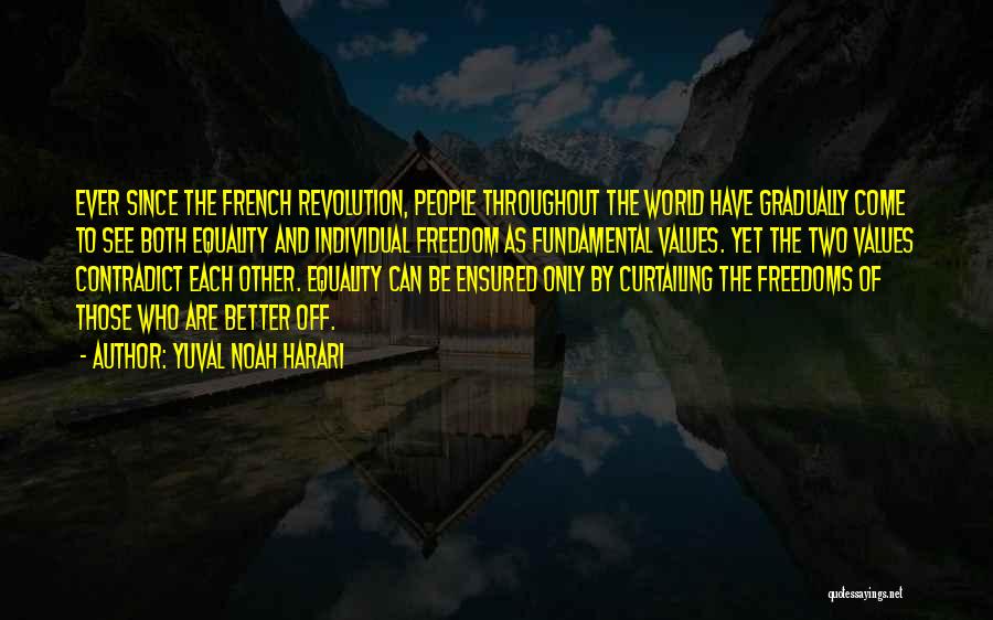 Yuval Noah Harari Quotes: Ever Since The French Revolution, People Throughout The World Have Gradually Come To See Both Equality And Individual Freedom As