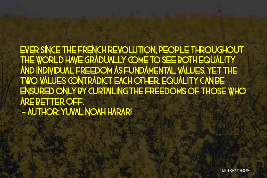 Yuval Noah Harari Quotes: Ever Since The French Revolution, People Throughout The World Have Gradually Come To See Both Equality And Individual Freedom As