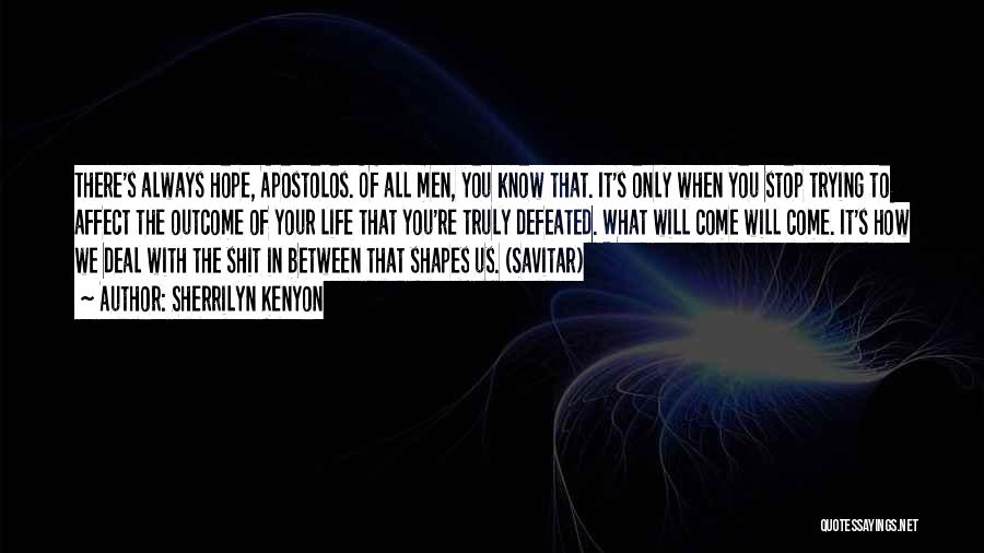 Sherrilyn Kenyon Quotes: There's Always Hope, Apostolos. Of All Men, You Know That. It's Only When You Stop Trying To Affect The Outcome