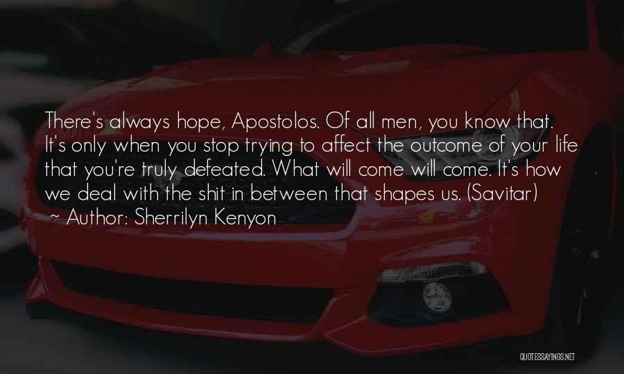 Sherrilyn Kenyon Quotes: There's Always Hope, Apostolos. Of All Men, You Know That. It's Only When You Stop Trying To Affect The Outcome