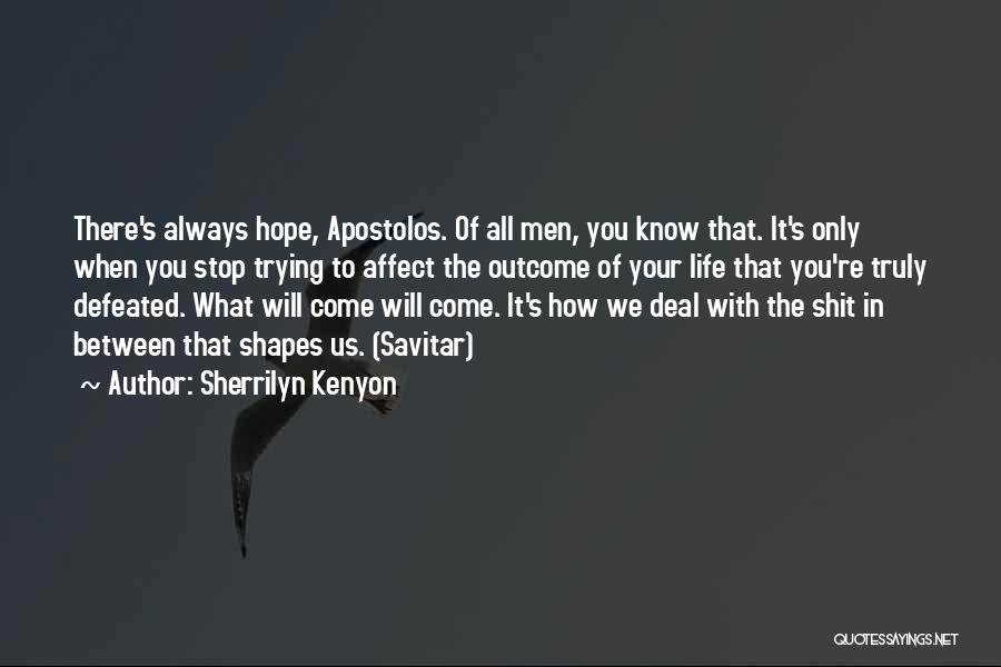 Sherrilyn Kenyon Quotes: There's Always Hope, Apostolos. Of All Men, You Know That. It's Only When You Stop Trying To Affect The Outcome