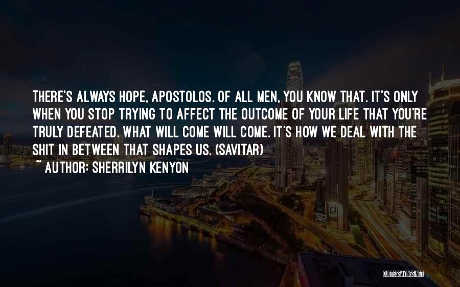 Sherrilyn Kenyon Quotes: There's Always Hope, Apostolos. Of All Men, You Know That. It's Only When You Stop Trying To Affect The Outcome