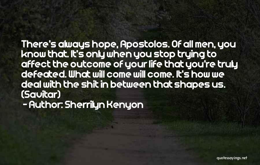 Sherrilyn Kenyon Quotes: There's Always Hope, Apostolos. Of All Men, You Know That. It's Only When You Stop Trying To Affect The Outcome