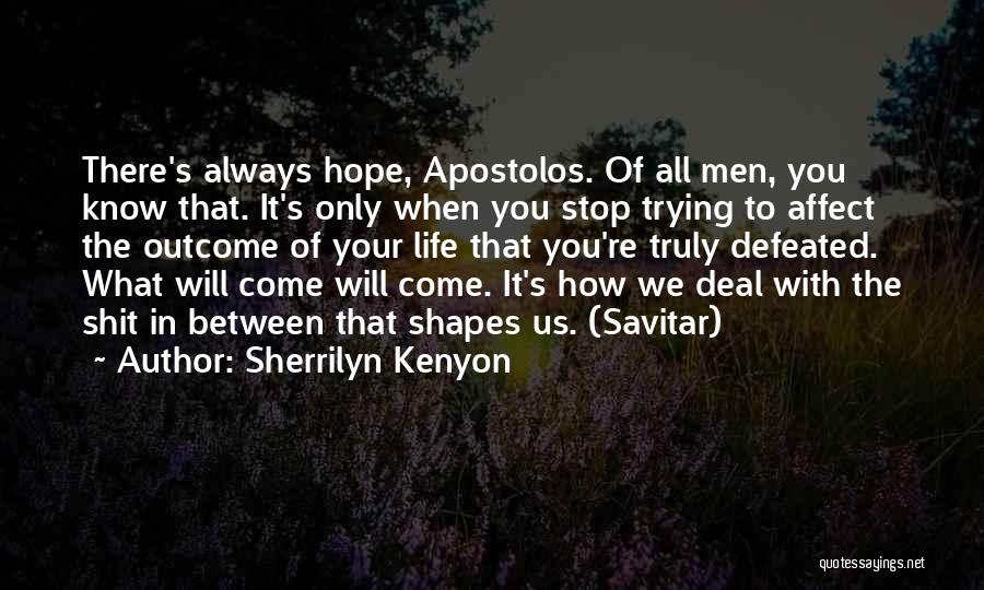 Sherrilyn Kenyon Quotes: There's Always Hope, Apostolos. Of All Men, You Know That. It's Only When You Stop Trying To Affect The Outcome