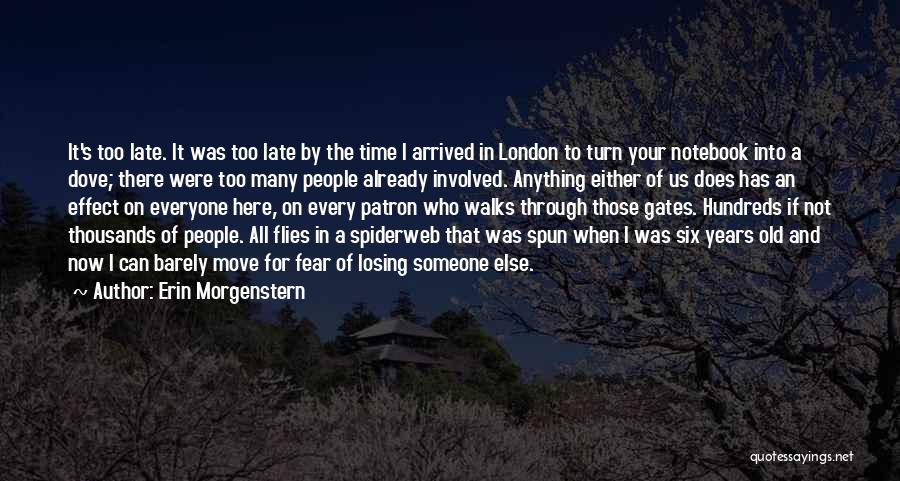 Erin Morgenstern Quotes: It's Too Late. It Was Too Late By The Time I Arrived In London To Turn Your Notebook Into A