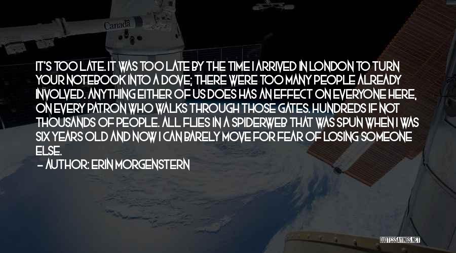 Erin Morgenstern Quotes: It's Too Late. It Was Too Late By The Time I Arrived In London To Turn Your Notebook Into A