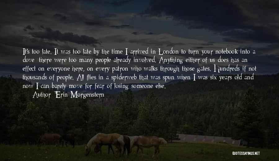 Erin Morgenstern Quotes: It's Too Late. It Was Too Late By The Time I Arrived In London To Turn Your Notebook Into A