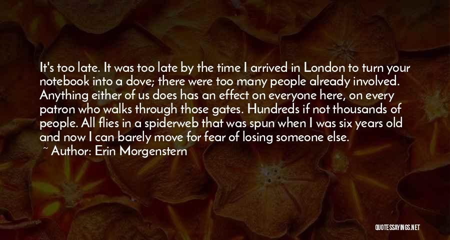 Erin Morgenstern Quotes: It's Too Late. It Was Too Late By The Time I Arrived In London To Turn Your Notebook Into A