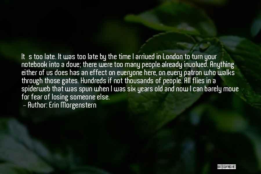 Erin Morgenstern Quotes: It's Too Late. It Was Too Late By The Time I Arrived In London To Turn Your Notebook Into A