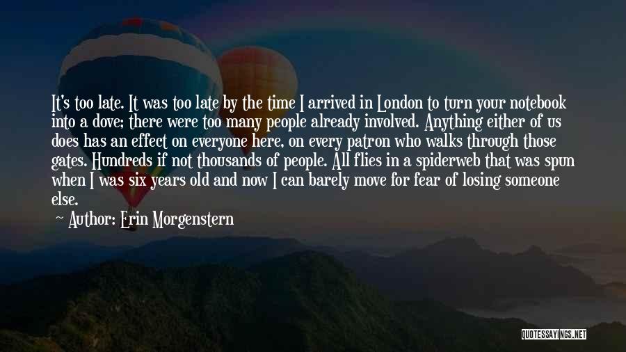 Erin Morgenstern Quotes: It's Too Late. It Was Too Late By The Time I Arrived In London To Turn Your Notebook Into A