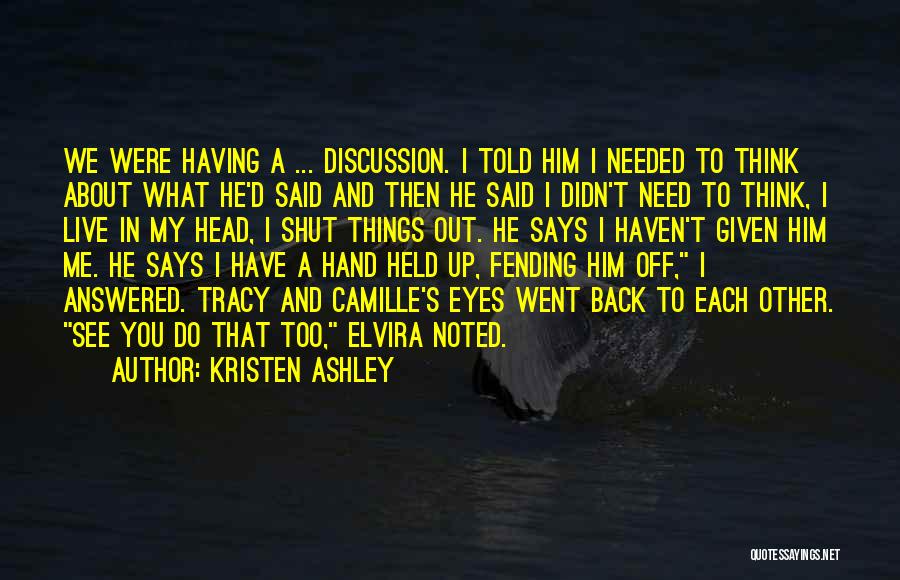 Kristen Ashley Quotes: We Were Having A ... Discussion. I Told Him I Needed To Think About What He'd Said And Then He