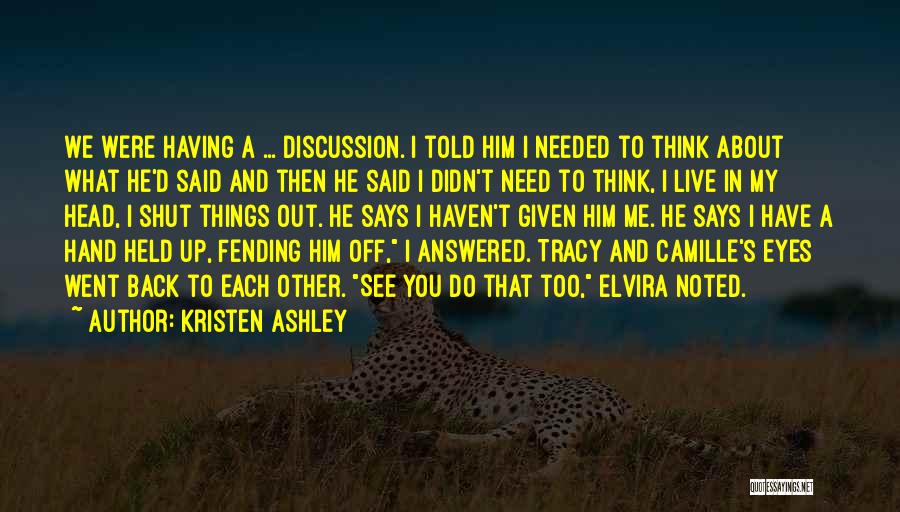 Kristen Ashley Quotes: We Were Having A ... Discussion. I Told Him I Needed To Think About What He'd Said And Then He