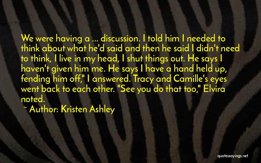 Kristen Ashley Quotes: We Were Having A ... Discussion. I Told Him I Needed To Think About What He'd Said And Then He