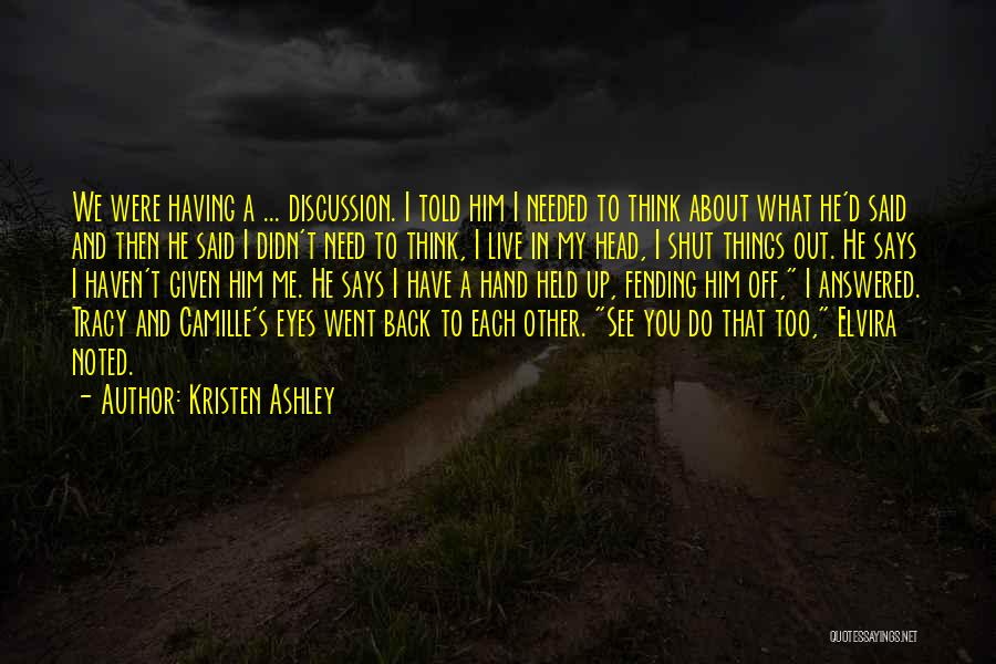 Kristen Ashley Quotes: We Were Having A ... Discussion. I Told Him I Needed To Think About What He'd Said And Then He