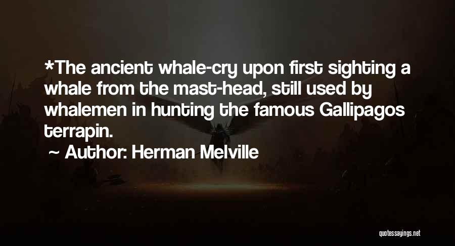 Herman Melville Quotes: *the Ancient Whale-cry Upon First Sighting A Whale From The Mast-head, Still Used By Whalemen In Hunting The Famous Gallipagos