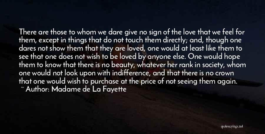 Madame De La Fayette Quotes: There Are Those To Whom We Dare Give No Sign Of The Love That We Feel For Them, Except In