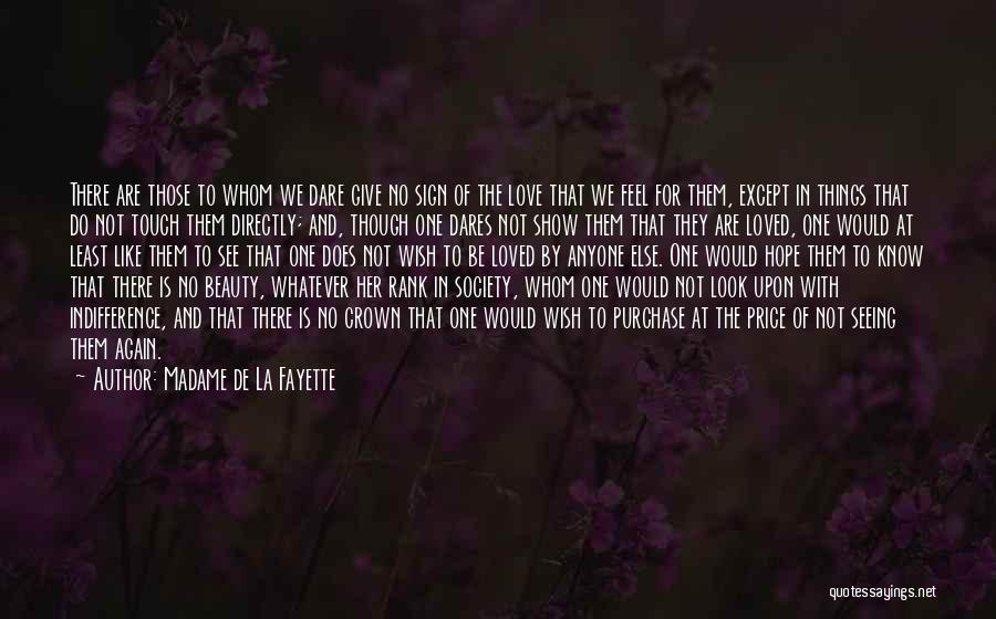 Madame De La Fayette Quotes: There Are Those To Whom We Dare Give No Sign Of The Love That We Feel For Them, Except In