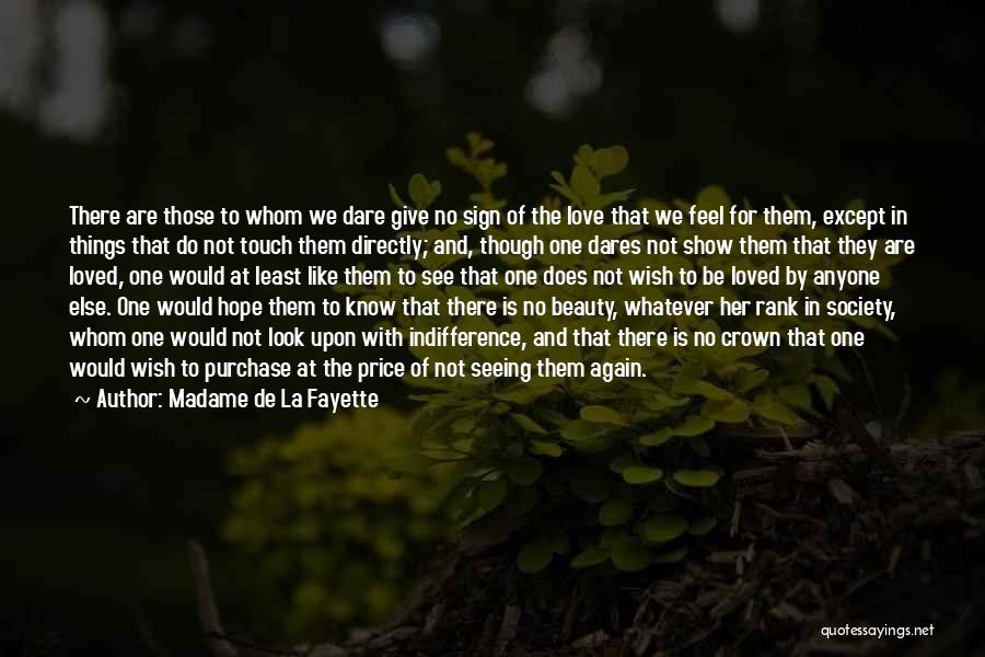 Madame De La Fayette Quotes: There Are Those To Whom We Dare Give No Sign Of The Love That We Feel For Them, Except In