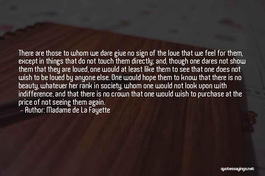 Madame De La Fayette Quotes: There Are Those To Whom We Dare Give No Sign Of The Love That We Feel For Them, Except In