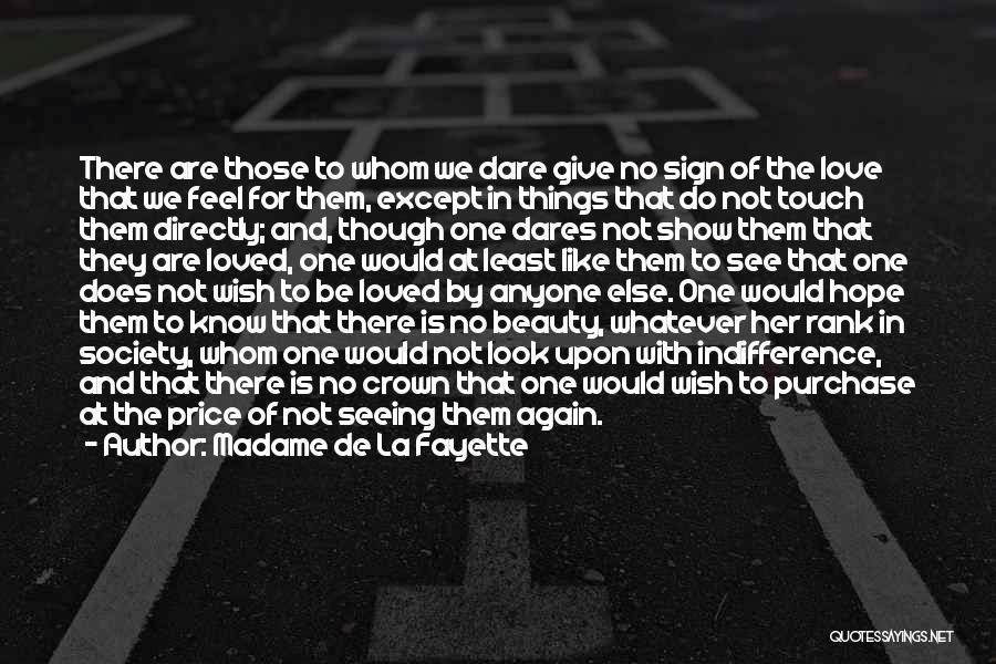 Madame De La Fayette Quotes: There Are Those To Whom We Dare Give No Sign Of The Love That We Feel For Them, Except In