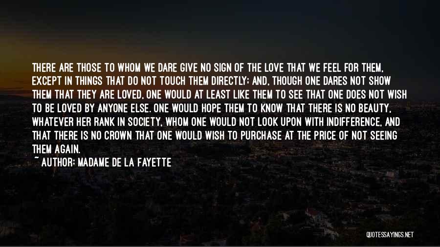 Madame De La Fayette Quotes: There Are Those To Whom We Dare Give No Sign Of The Love That We Feel For Them, Except In