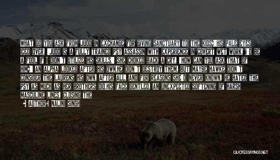 Nalini Singh Quotes: What Do You Ask From Judd In Exchange For Giving Sanctuary To The Kids?'his Pale Eyes Iced Over. 'judd Is