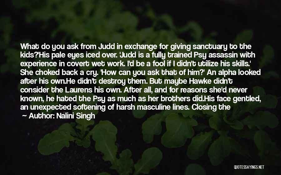 Nalini Singh Quotes: What Do You Ask From Judd In Exchange For Giving Sanctuary To The Kids?'his Pale Eyes Iced Over. 'judd Is