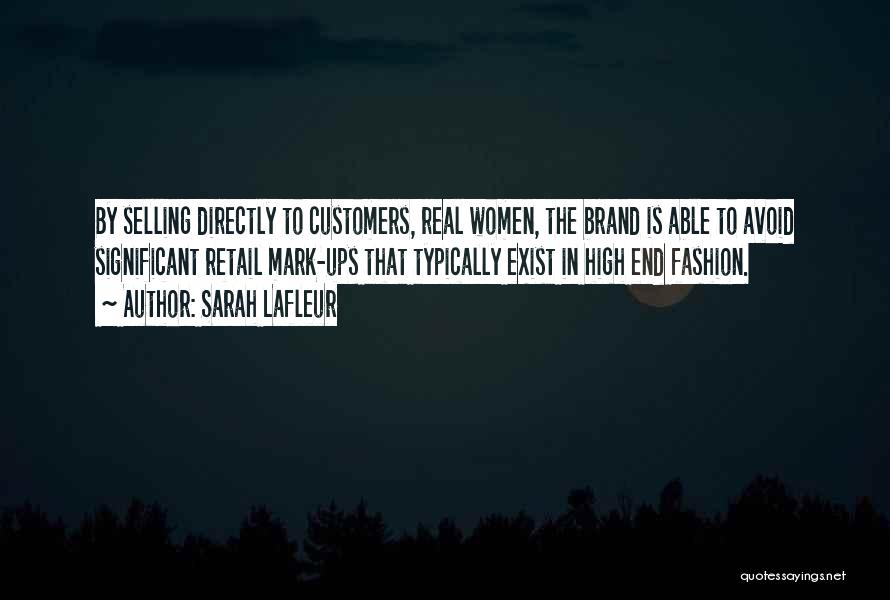 Sarah Lafleur Quotes: By Selling Directly To Customers, Real Women, The Brand Is Able To Avoid Significant Retail Mark-ups That Typically Exist In