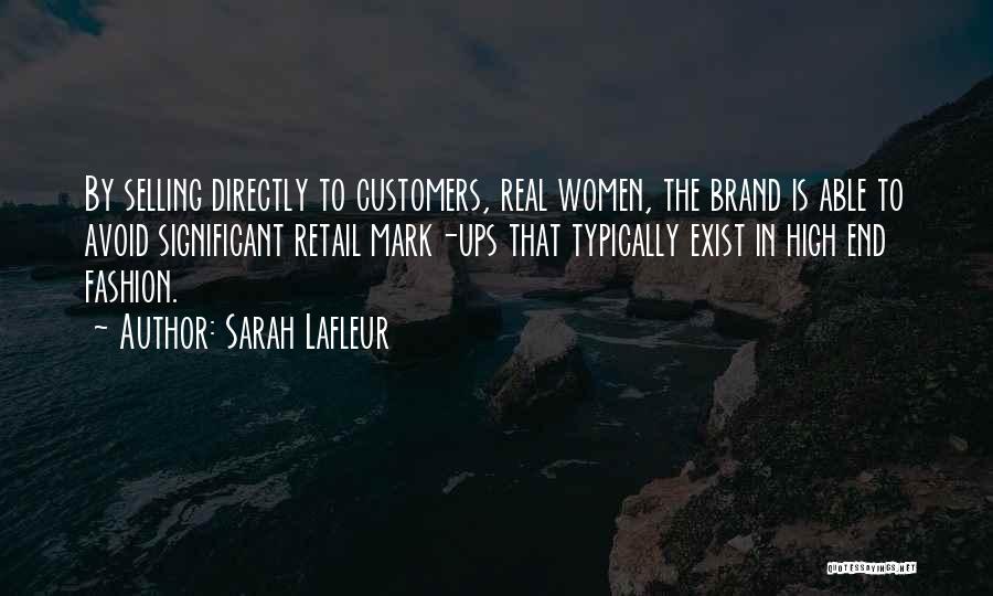 Sarah Lafleur Quotes: By Selling Directly To Customers, Real Women, The Brand Is Able To Avoid Significant Retail Mark-ups That Typically Exist In