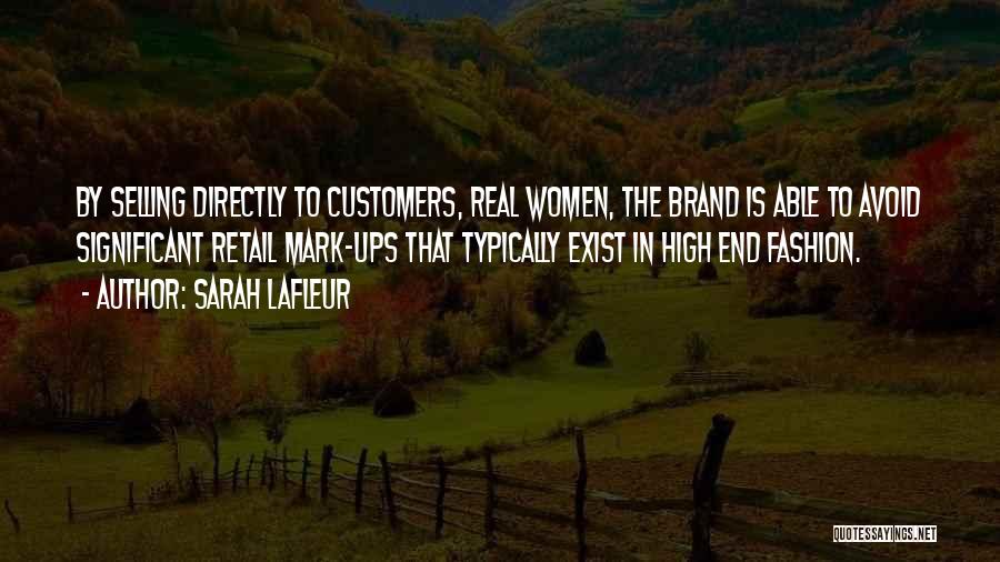 Sarah Lafleur Quotes: By Selling Directly To Customers, Real Women, The Brand Is Able To Avoid Significant Retail Mark-ups That Typically Exist In