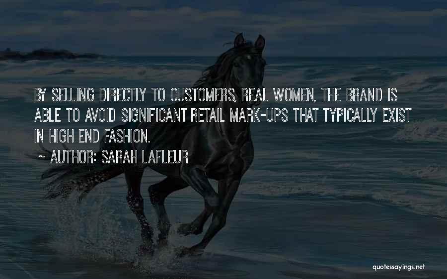 Sarah Lafleur Quotes: By Selling Directly To Customers, Real Women, The Brand Is Able To Avoid Significant Retail Mark-ups That Typically Exist In