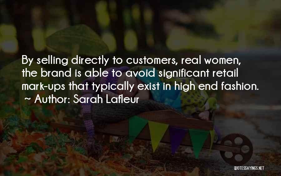 Sarah Lafleur Quotes: By Selling Directly To Customers, Real Women, The Brand Is Able To Avoid Significant Retail Mark-ups That Typically Exist In