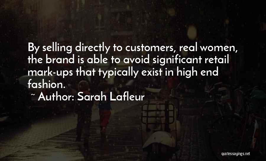 Sarah Lafleur Quotes: By Selling Directly To Customers, Real Women, The Brand Is Able To Avoid Significant Retail Mark-ups That Typically Exist In